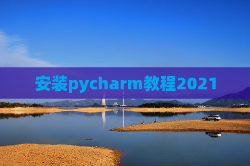 安装pycharm教程2021
